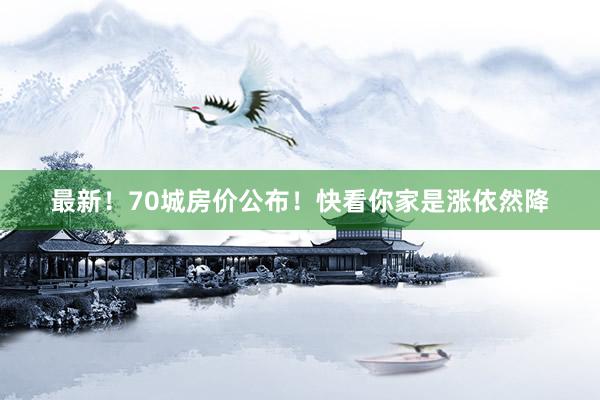 最新！70城房价公布！快看你家是涨依然降