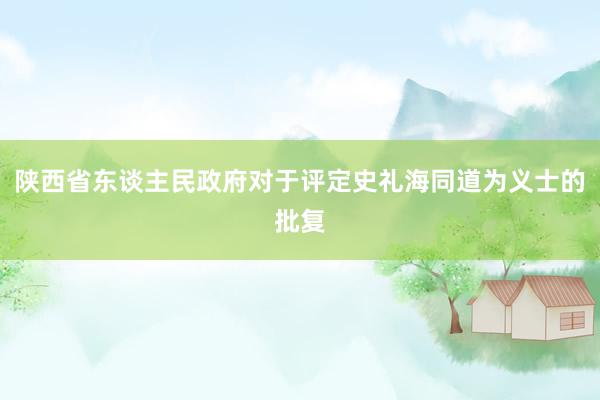 陕西省东谈主民政府对于评定史礼海同道为义士的批复